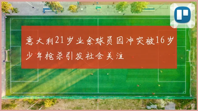 意大利21岁业余球员因冲突被16岁少年枪杀引发社会关注